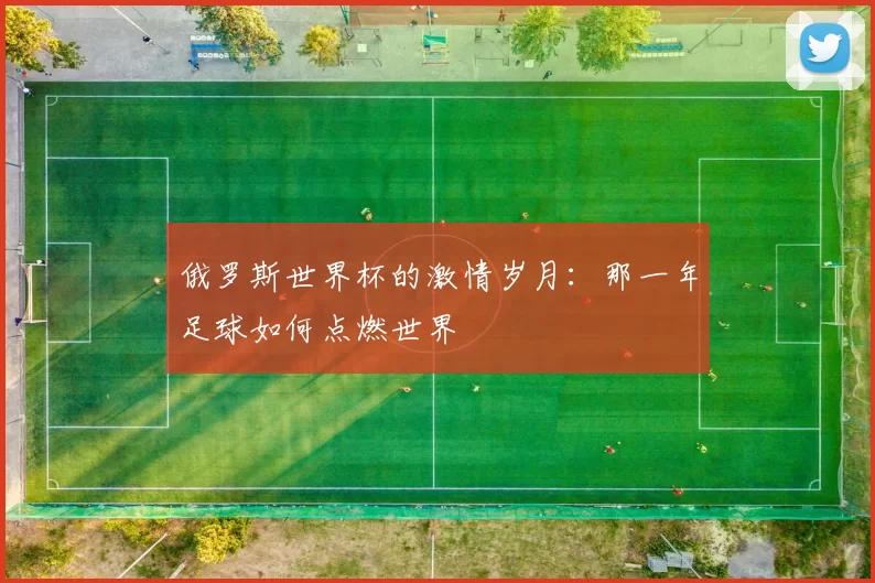 俄罗斯世界杯的激情岁月:那一年足球如何点燃世界