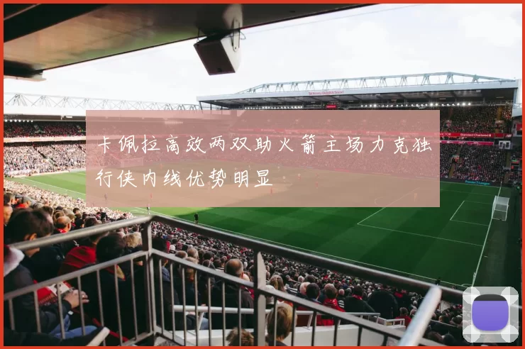 卡佩拉高效两双助火箭主场力克独行侠内线优势明显