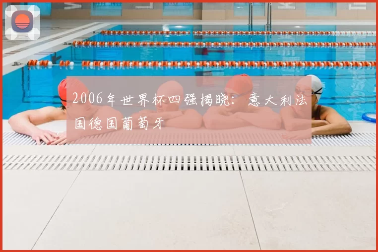 2006年世界杯四强揭晓:意大利法国德国葡萄牙
