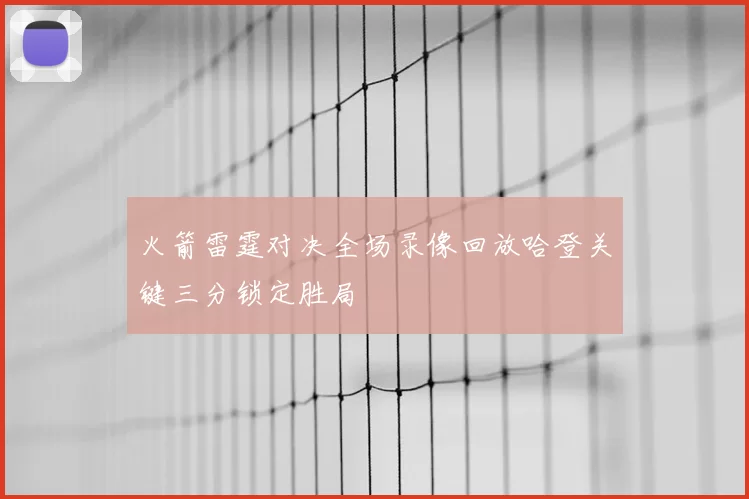 火箭雷霆对决全场录像回放哈登关键三分锁定胜局