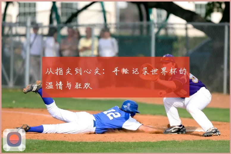从指尖到心尖：手绘记录世界杯的温情与狂欢