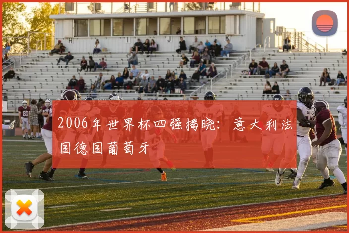 2006年世界杯四强揭晓:意大利法国德国葡萄牙