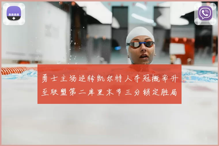 勇士主场逆转凯尔特人夺冠概率升至联盟第二库里末节三分锁定胜局