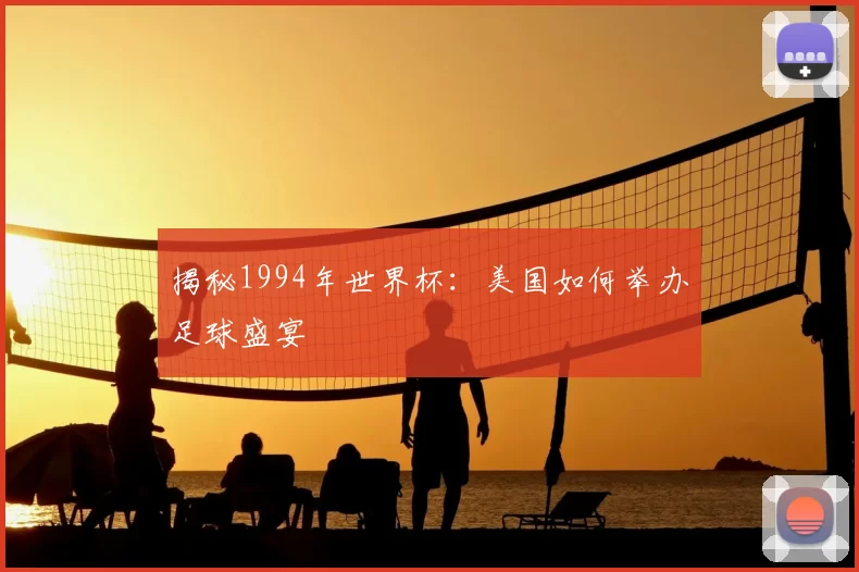 揭秘1994年世界杯：美国如何举办足球盛宴