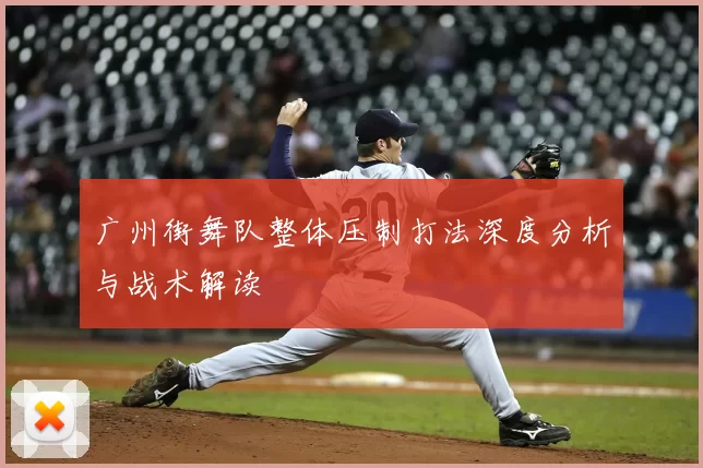 广州街舞队整体压制打法深度分析与战术解读