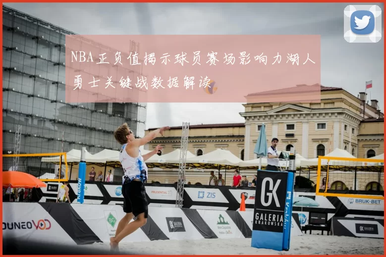 NBA正负值揭示球员赛场影响力湖人勇士关键战数据解读