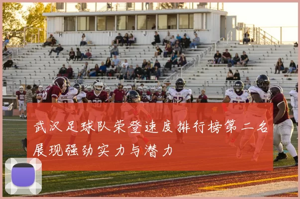 武汉足球队荣登速度排行榜第二名展现强劲实力与潜力